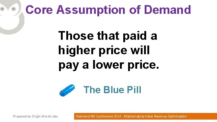 Core Assumption of Demand Those that paid a higher price will pay a lower