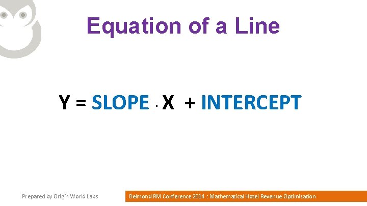 Equation of a Line Y = SLOPE. X + INTERCEPT Prepared by Origin World