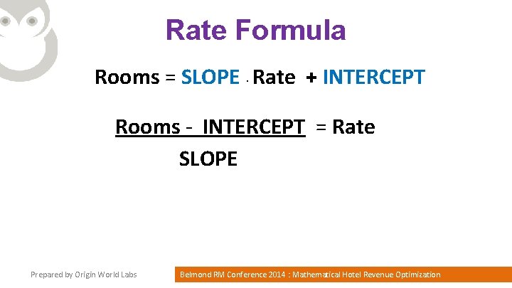 Rate Formula Rooms = SLOPE. Rate + INTERCEPT Rooms - INTERCEPT = Rate SLOPE
