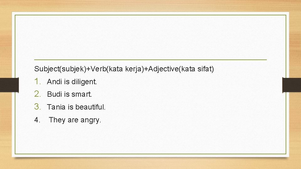 Subject(subjek)+Verb(kata kerja)+Adjective(kata sifat) 1. Andi is diligent. 2. Budi is smart. 3. Tania is