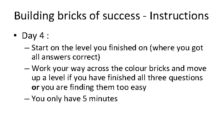 Building bricks of success - Instructions • Day 4 : – Start on the
