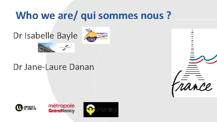Who we are/ qui sommes nous ? Dr Isabelle Bayle Dr Jane-Laure Danan 