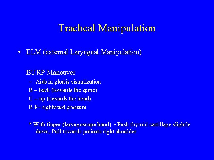 Tracheal Manipulation • ELM (external Laryngeal Manipulation) BURP Maneuver – Aids in glottis visualization