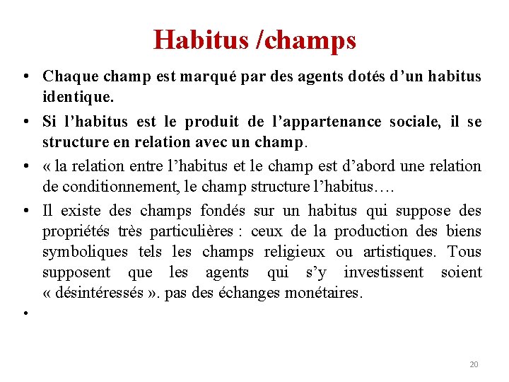 Habitus /champs • Chaque champ est marqué par des agents dotés d’un habitus identique.