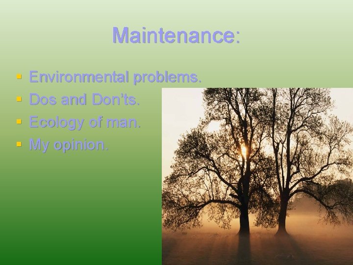 Maintenance: § § Environmental problems. Dos and Don’ts. Ecology of man. My opinion. 