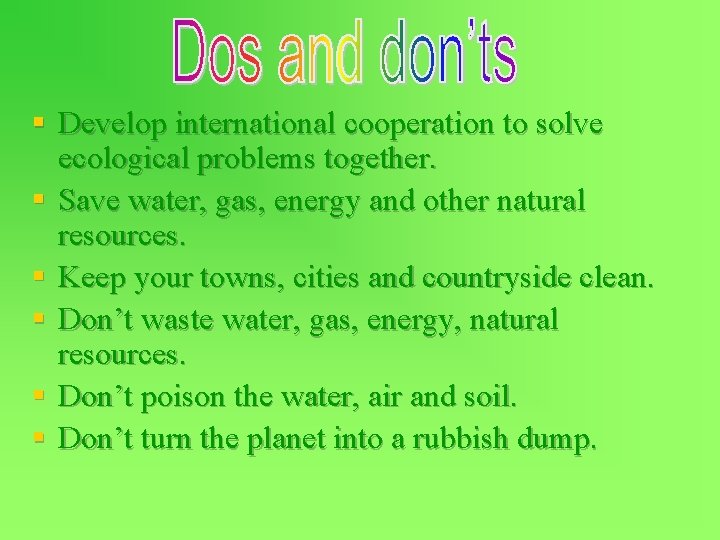 § Develop international cooperation to solve ecological problems together. § Save water, gas, energy