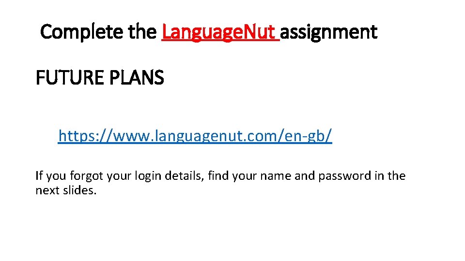 Complete the Language. Nut assignment FUTURE PLANS https: //www. languagenut. com/en-gb/ If you forgot Complete the Language. Nut assignment FUTURE PLANS https: //www. languagenut. com/en-gb/ If you forgot