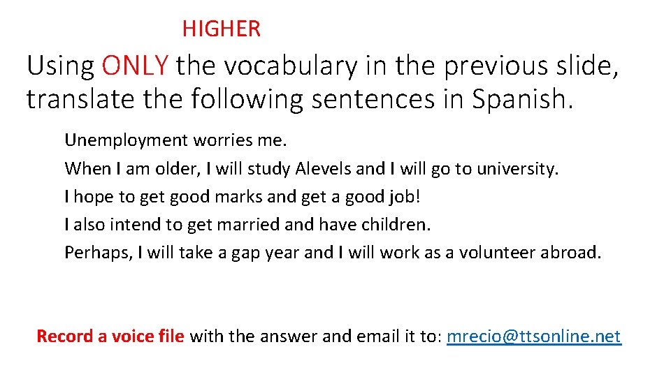 HIGHER Using ONLY the vocabulary in the previous slide, translate the following sentences in HIGHER Using ONLY the vocabulary in the previous slide, translate the following sentences in