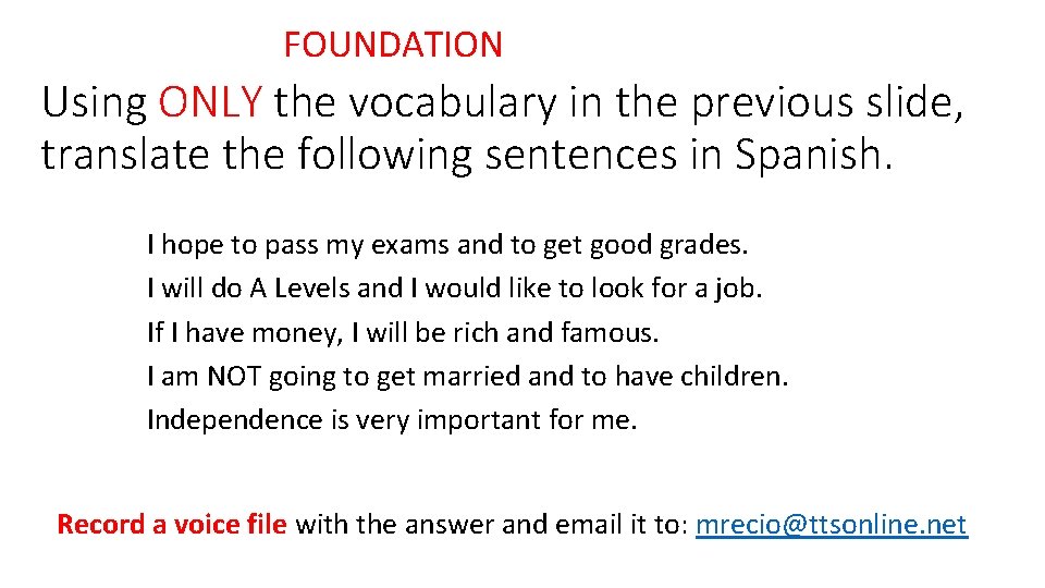 FOUNDATION Using ONLY the vocabulary in the previous slide, translate the following sentences in FOUNDATION Using ONLY the vocabulary in the previous slide, translate the following sentences in