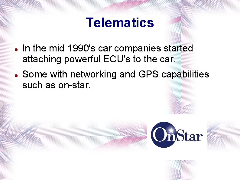 Telematics In the mid 1990's car companies started attaching powerful ECU's to the car.