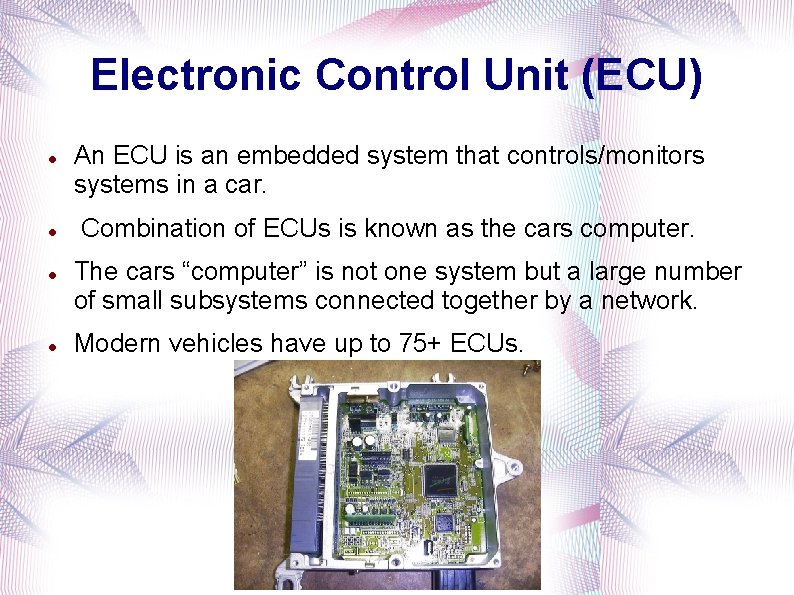 Electronic Control Unit (ECU) An ECU is an embedded system that controls/monitors systems in