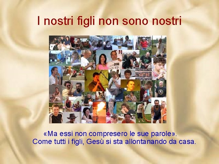 I nostri figli non sono nostri «Ma essi non compresero le sue parole» .