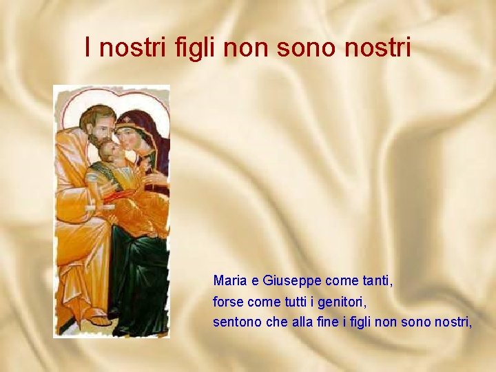 I nostri figli non sono nostri Maria e Giuseppe come tanti, forse come tutti