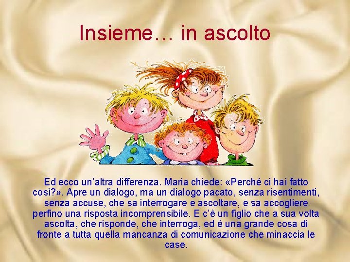 Insieme… in ascolto Ed ecco un’altra differenza. Maria chiede: «Perché ci hai fatto così?