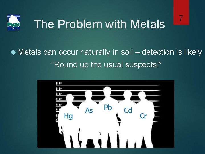 The Problem with Metals 7 can occur naturally in soil – detection is likely