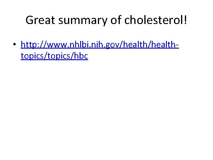 Great summary of cholesterol! • http: //www. nhlbi. nih. gov/healthtopics/hbc 