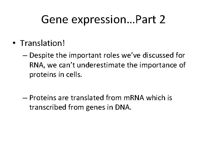 Gene expression…Part 2 • Translation! – Despite the important roles we’ve discussed for RNA,