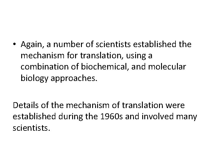  • Again, a number of scientists established the mechanism for translation, using a