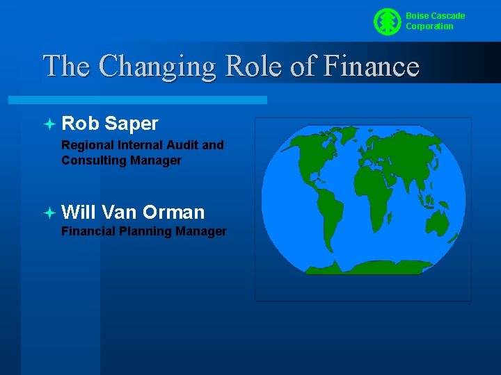 Boise Cascade Corporation The Changing Role of Finance ª Rob Saper Regional Internal Audit