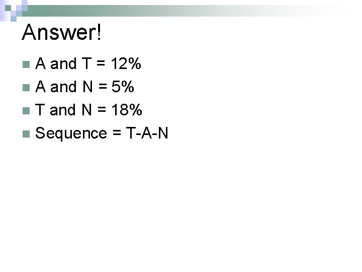 Answer! A and T = 12% n A and N = 5% n T
