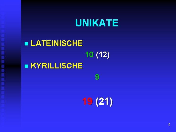 UNIKATE n LATEINISCHE 10 (12) n KYRILLISCHE 9 19 (21) 5 