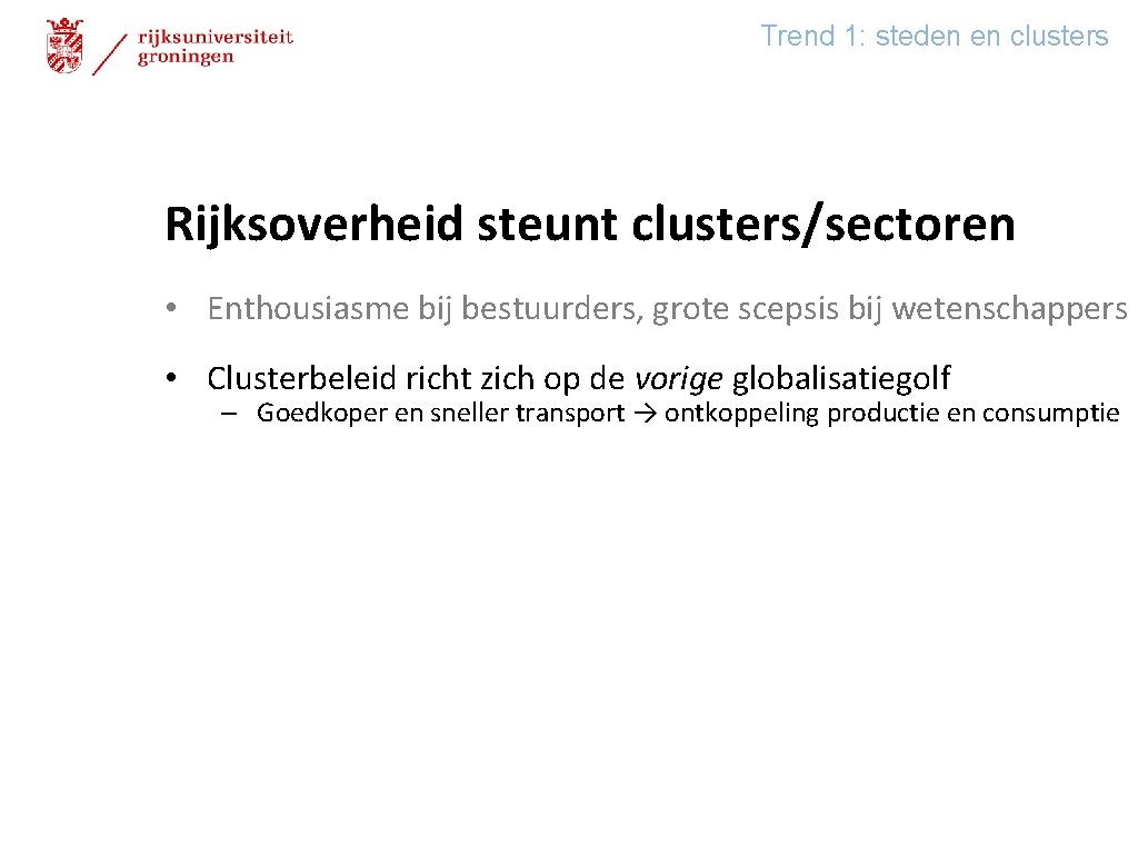Trend 1: steden en clusters Rijksoverheid steunt clusters/sectoren • Enthousiasme bij bestuurders, grote scepsis