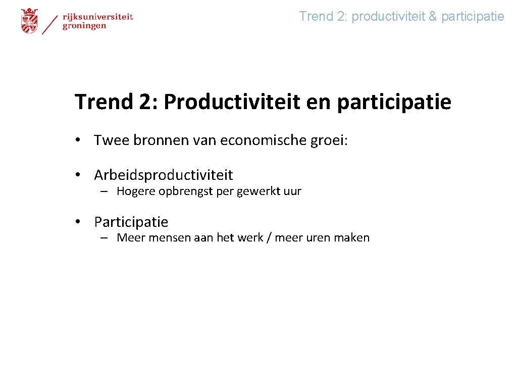 Trend 2: productiviteit & participatie Trend 2: Productiviteit en participatie • Twee bronnen van