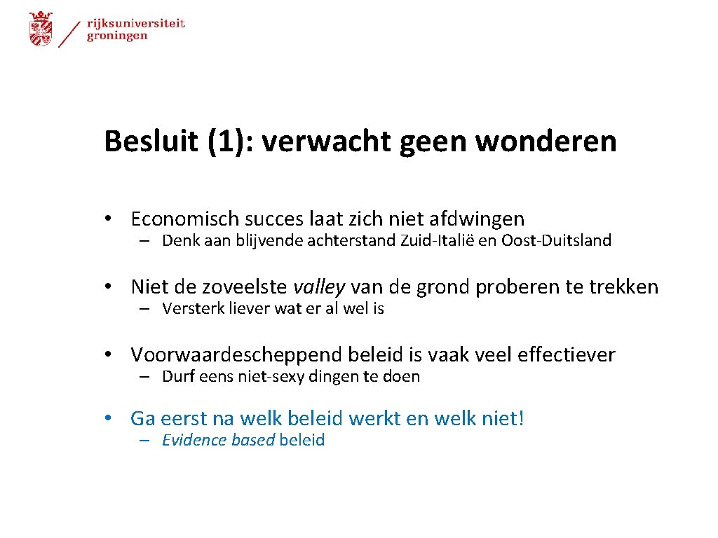 Besluit (1): verwacht geen wonderen • Economisch succes laat zich niet afdwingen – Denk