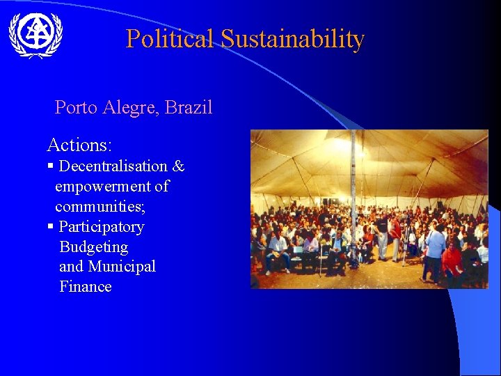 Political Sustainability Porto Alegre, Brazil Actions: § Decentralisation & empowerment of communities; § Participatory