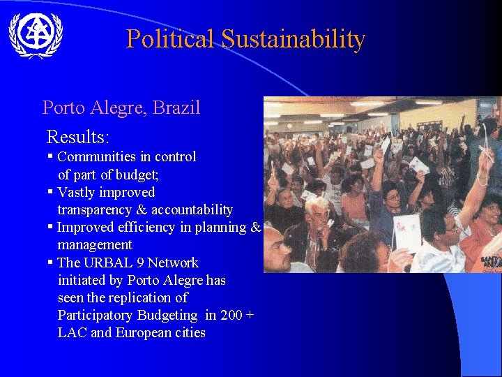 Political Sustainability Porto Alegre, Brazil Results: § Communities in control of part of budget;