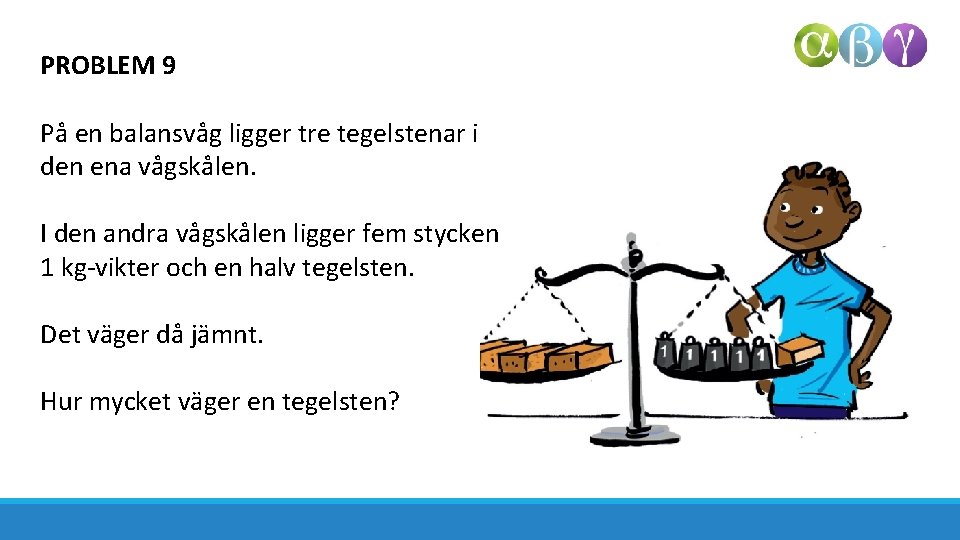 PROBLEM 9 På en balansvåg ligger tre tegelstenar i den ena vågskålen. I den