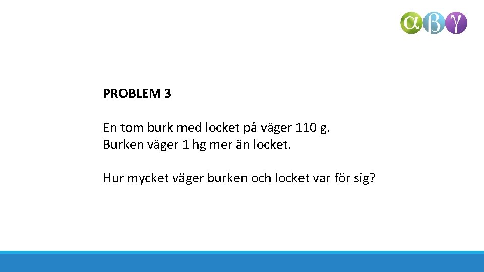 PROBLEM 3 En tom burk med locket på väger 110 g. Burken väger 1