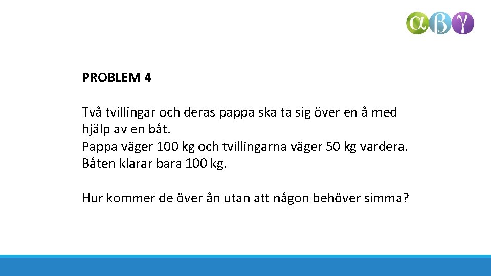 PROBLEM 4 Två tvillingar och deras pappa ska ta sig över en å med