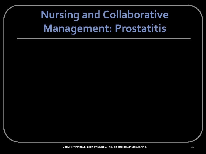 Nursing and Collaborative Management: Prostatitis Copyright © 2011, 2007 by Mosby, Inc. , an
