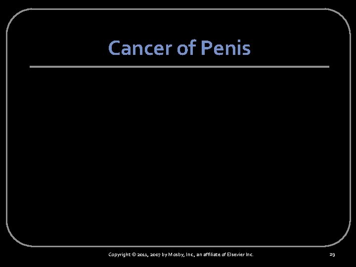 Cancer of Penis Copyright © 2011, 2007 by Mosby, Inc. , an affiliate of