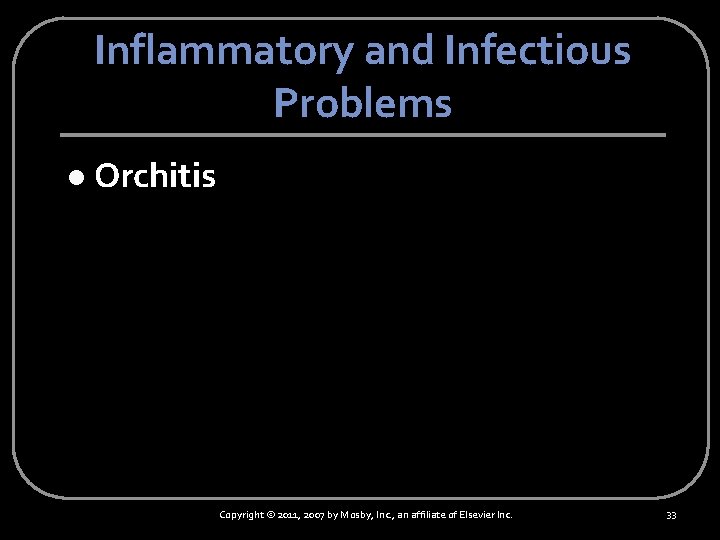 Inflammatory and Infectious Problems l Orchitis Copyright © 2011, 2007 by Mosby, Inc. ,