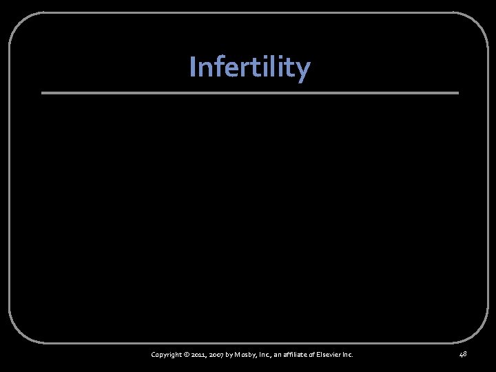 Infertility Copyright © 2011, 2007 by Mosby, Inc. , an affiliate of Elsevier Inc.