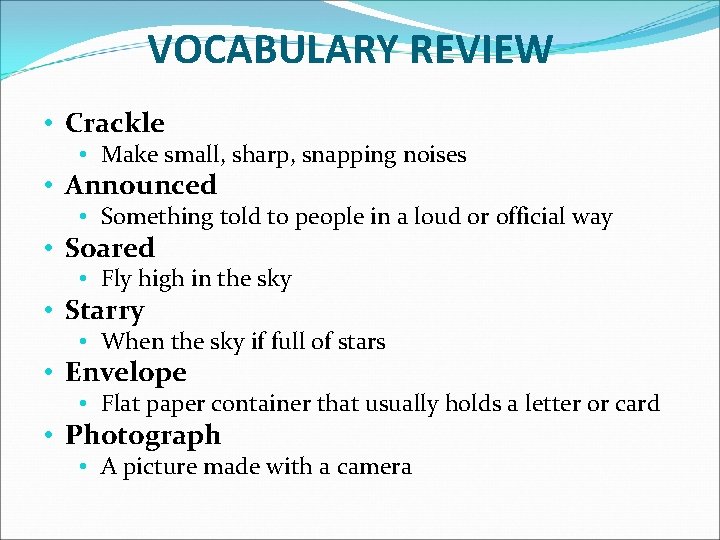 VOCABULARY REVIEW • Crackle • Make small, sharp, snapping noises • Announced • Something