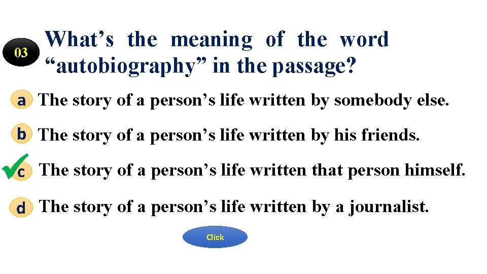 03 What’s the meaning of the word “autobiography” in the passage? a The story