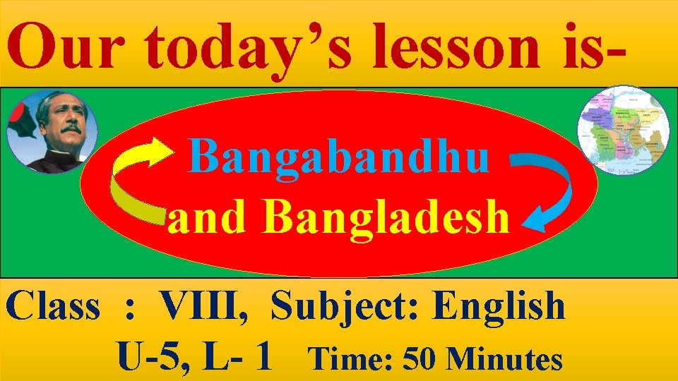 Our today’s lesson is. Bangabandhu and Bangladesh Class : VIII, Subject: English U-5, L-