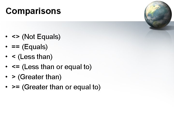 Comparisons • • • <> (Not Equals) == (Equals) < (Less than) <= (Less