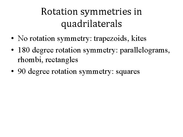 Rotation symmetries in quadrilaterals • No rotation symmetry: trapezoids, kites • 180 degree rotation