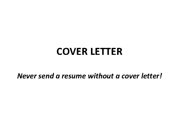 COVER LETTER Never send a resume without a cover letter! 