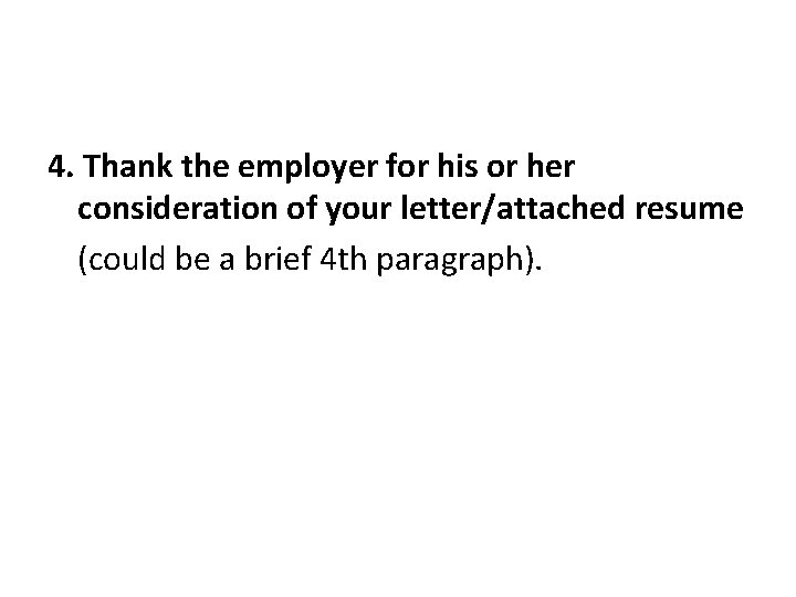 4. Thank the employer for his or her consideration of your letter/attached resume (could