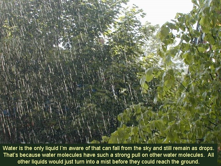 Water is the only liquid I’m aware of that can fall from the sky