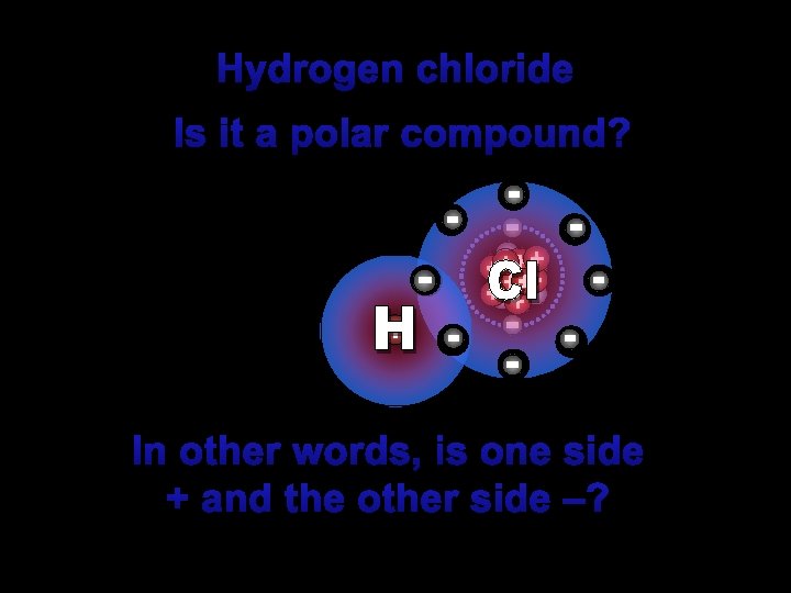 Hydrogen chloride Is it a polar compound? In other words, is one side +