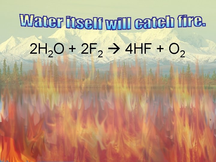 2 H 2 O + 2 F 2 4 HF + O 2 