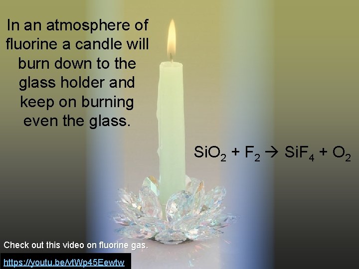 In an atmosphere of fluorine a candle will burn down to the glass holder