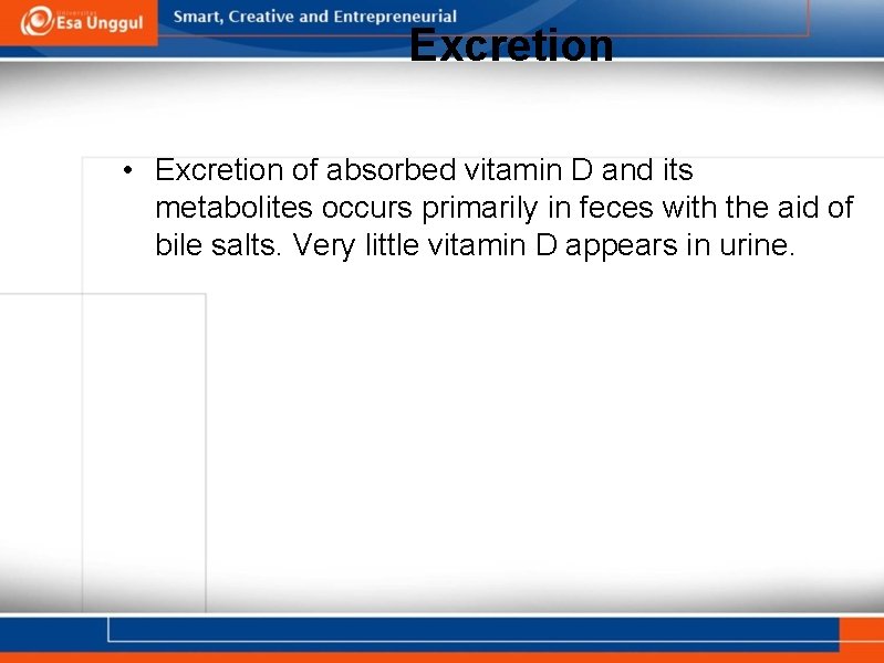Excretion • Excretion of absorbed vitamin D and its metabolites occurs primarily in feces