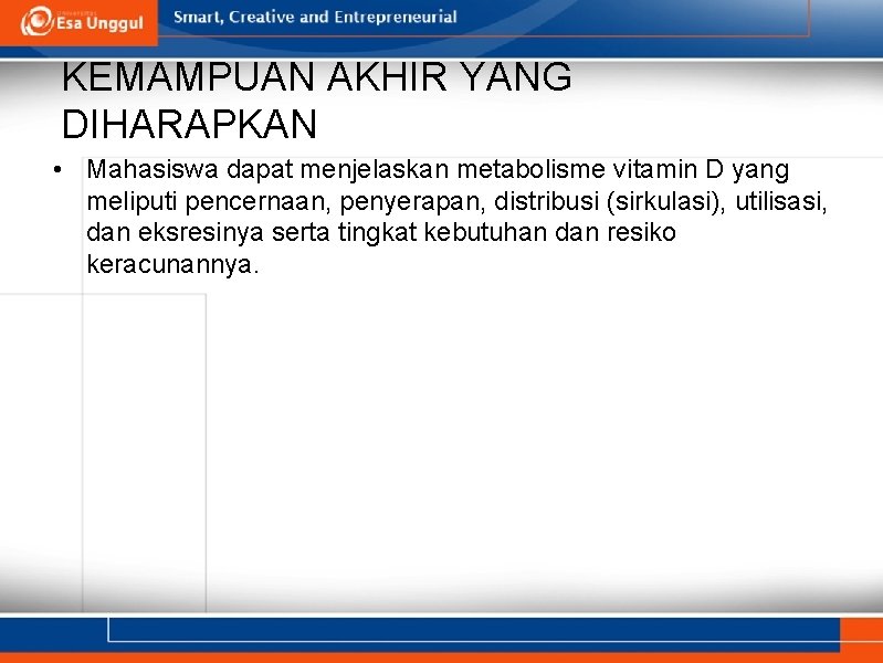 KEMAMPUAN AKHIR YANG DIHARAPKAN • Mahasiswa dapat menjelaskan metabolisme vitamin D yang meliputi pencernaan,